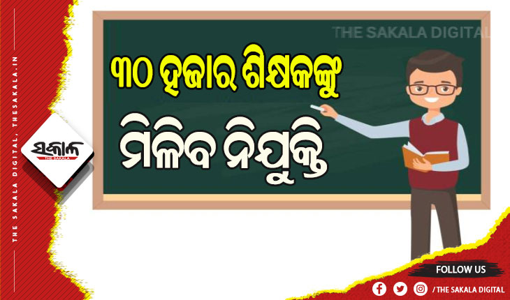 ଖୁବ୍‌‌ଶୀଘ୍ର ନିଯୁକ୍ତି ପାଇବେ ଆଉ ୩୦ ହଜାର ଶିକ୍ଷକ