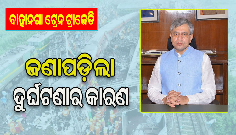 ବାହାନଗା ଟ୍ରେନ ଟ୍ରାଜେଡି: ଜଣାପଡ଼ିଲା ଦୁର୍ଘଟଣାର କାରଣ, ଖୁବଶୀଘ୍ର ନିଆଯିବ କାର୍ଯ୍ୟାନୁଷ୍ଠାନ