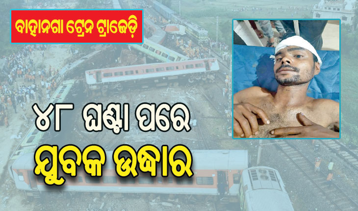 ବାହାନଗା ଟ୍ରେନ ଟ୍ରାଜେଡ଼ି: ରେଳଲାଇନ ପାର୍ଶ୍ବରୁ ୪୮ ଘଣ୍ଟା ପରେ ଉଦ୍ଧାର ହେଲେ ଜଣେ ଜୀବିତ ଯୁବକ