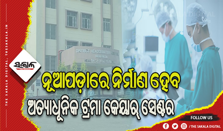 ନୂଆପଡ଼ାରେ ନିର୍ମାଣ ହେବ ଅତ୍ୟାଧୂନିକ ଟ୍ରମା କେୟାର୍ ସେଣ୍ଟର, ନିର୍ଦ୍ଧାରିତ ସମୟସୀମା ମଧ୍ୟରେ କାମ ସାରିବାକୁ ନିର୍ଦ୍ଦେଶ