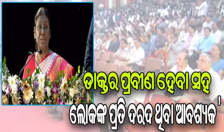 ଅନ୍ୟମାନେ ଲୋକଙ୍କ ସେବା କରିପାରିବେ, କେବଳ ଜଣେ ଡାକ୍ତର ହିଁ ଲୋକଙ୍କ ଯନ୍ତ୍ରଣା ଦୂର କରିପାରିବେ: ରାଷ୍ଟ୍ରପତି