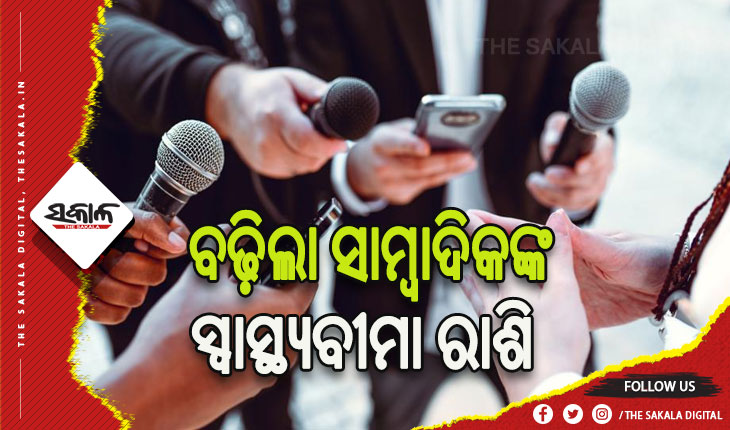 ବଢ଼ିଲା କାର୍ଯ୍ୟରତ ସାମ୍ବାଦିକଙ୍କ ସ୍ୱାସ୍ଥ୍ୟବୀମା ରାଶି, ୨ ଲକ୍ଷରୁ ୫ଲକ୍ଷ ଟଙ୍କାକୁ ହେଲା ବୃଦ୍ଧି