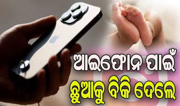 ଇନଷ୍ଟାରେ ରିଲ୍ସ କରିବା ନିଶା: ଆଇଫୋନ ମୋବାଇଲ୍ କିଣିବା ପାଇଁ ନିଜ ଛୁଆକୁ ବିକିଦେଲେ ବାପା- ମା’