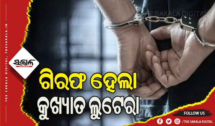 ଗିରଫ ହେଲା କୁଖ୍ୟାତ ଲୁଟେରା: ରାଜ୍ୟ ଓ ରାଜ୍ୟବାହାରେ ରହିଛି ୫୦୦ରୁ ଉର୍ଦ୍ଧ୍ବ ମାମଲା