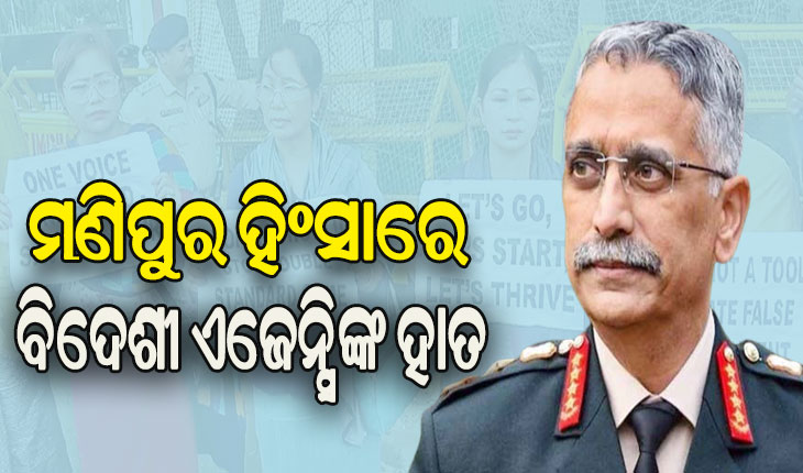 ପୂର୍ବତନ ସେନାମୁଖ୍ୟ ନର୍ବାଣେଙ୍କ ମନ୍ତବ୍ୟ, ମଣିପୁର ହିଂସାରେ ବିଦେଶୀ ଏଜେନ୍ସିଙ୍କ ହାତ