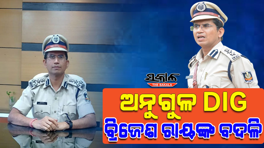 ଅନୁଗୁଳ DIG ବ୍ରିଜେଶ ରାୟଙ୍କୁ ପୁଲିସ ମୁଖ୍ୟାଳୟକୁ ବଦଳି କଲେ ରାଜ୍ୟ ସରକାର