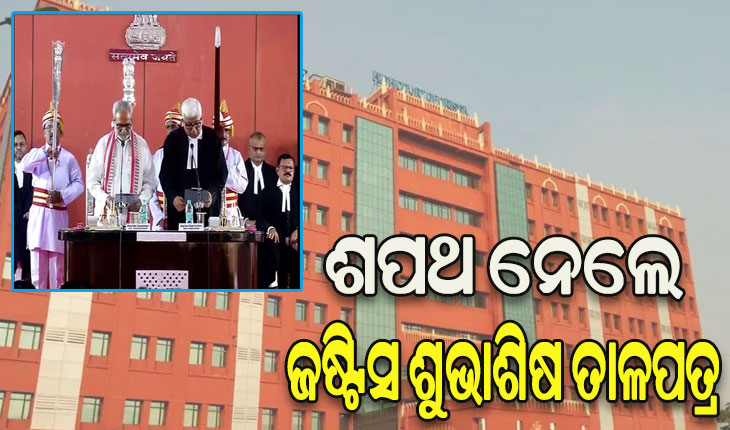 ଓଡ଼ିଶା ହାଇକୋର୍ଟର ନୂଆ ମୁଖ୍ୟ ବିଚାରପତି ଭାବେ ଶପଥ ନେଲେ ଜଷ୍ଟିସ ଶୁଭାଶିଷ ତାଳପତ୍ର