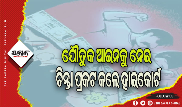 ଯୌତୁକ ଆଇନକୁ ନେଇ ଚିନ୍ତା ପ୍ରକଟ କଲେ ହାଇକୋର୍ଟ, ବନ୍ଦ ହେବା ପରିବର୍ତ୍ତେ ବଢ଼ି ଚାଲିଛି ମିଥ୍ୟା ମାମଲା