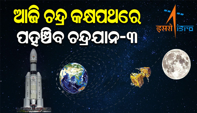 ଆଜି ଚନ୍ଦ୍ର କକ୍ଷପଥରେ ପ୍ରବେଶ କରିବ ଚନ୍ଦ୍ରଯାନ-୩, ସନ୍ଧ୍ୟା ୭ଟାରେ ହେବ ଲୁନାର ଅରବିଟ ଇଞ୍ଜେକସନ