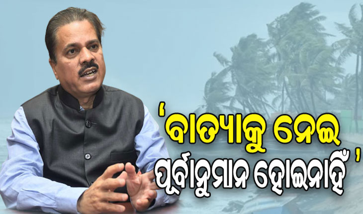 ବାତ୍ୟାକୁ ନେଇ କୌଣସି ପୂର୍ବାନୁମାନ ପ୍ରକାଶ କରିନୁ, ଗୁଜବ ଠାରୁ ଦୂରରେ ରୁହନ୍ତୁ- IMD ଡିଜି