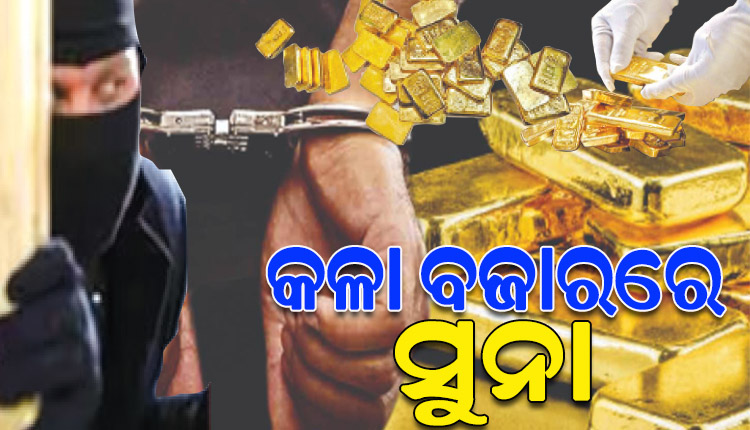 ସୁନା ତସ୍କରୀଙ୍କ ନଜରରେ ଓଡ଼ିଶା;  କିପରି କରାଯାଉଛି ସୁନା କଳାବଜାରୀ, କେଉଁଠୁ ଆସୁଛି ଏତେ ପରିମାଣର ସୁନା