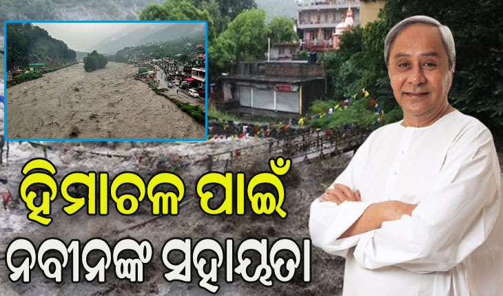 ପ୍ରାକୃତିକ ବିପର୍ଯ୍ୟୟରେ ହୋଇଥିବା କ୍ଷୟକ୍ଷତି ପାଇଁ ହିମାଚଳକୁ ନବୀନଙ୍କ ୫ କୋଟି ଟଙ୍କା ସହାୟତା ଘୋଷଣା