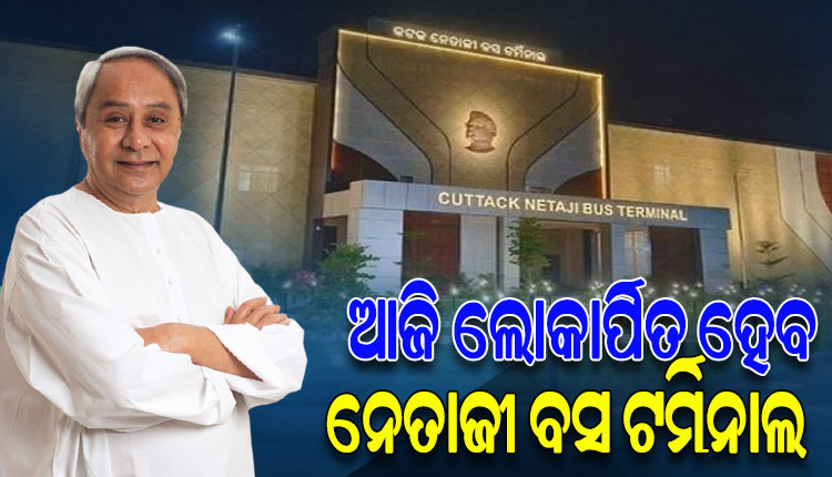 ଆଜି ଲୋକାର୍ପିତ ହେବ ରାଜ୍ୟର ପ୍ରଥମ ଅତ୍ୟାଧୁନିକ ନେତାଜୀ ବସ ଟର୍ମିନାଲ, ଅପରାହ୍ନରେ ଲୋକାର୍ପଣ କରିବେ ମୁଖ୍ୟମନ୍ତ୍ରୀ