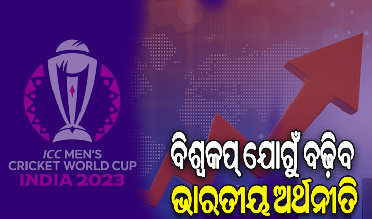 ଆଇସିସି କ୍ରିକେଟ ବିଶ୍ବକପ୍ ଯୋଗୁଁ ବଢ଼ିବ ଭାରତୀୟ ଅର୍ଥନୀତି, ଜିଡିପିକୁ ମିଳିବ ୨୨,୦୦୦ କୋଟିର ବଳ