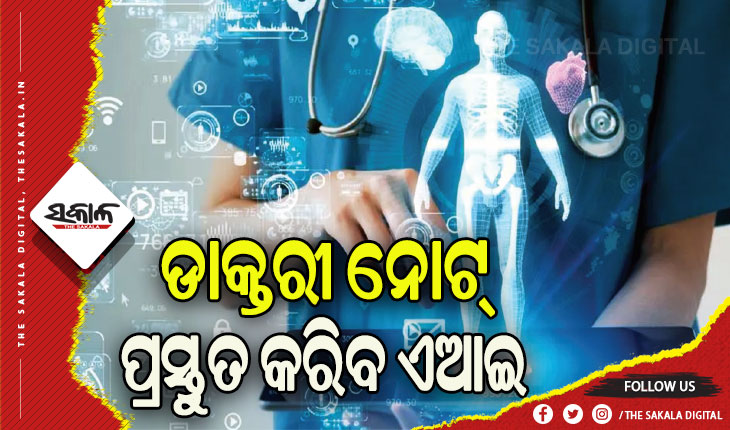 ଏଣିକି ଡାକ୍ତରୀ ନୋଟ୍‌ ପ୍ରସ୍ତୁତ କରିବ ଏଆଇ