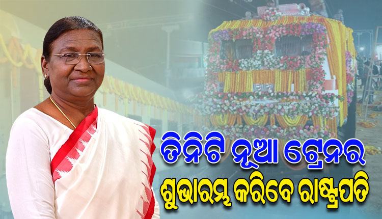 ଜନ୍ମମାଟିରେ ମହାମହିମ: ଆଜି ୩ଟି ଟ୍ରେନର ଶୁଭାରମ୍ଭ ସହ ସାଧାରଣ ଲୋକଙ୍କ ସହ ଯାତ୍ରା କରିବେ ରାଷ୍ଟ୍ରପତି