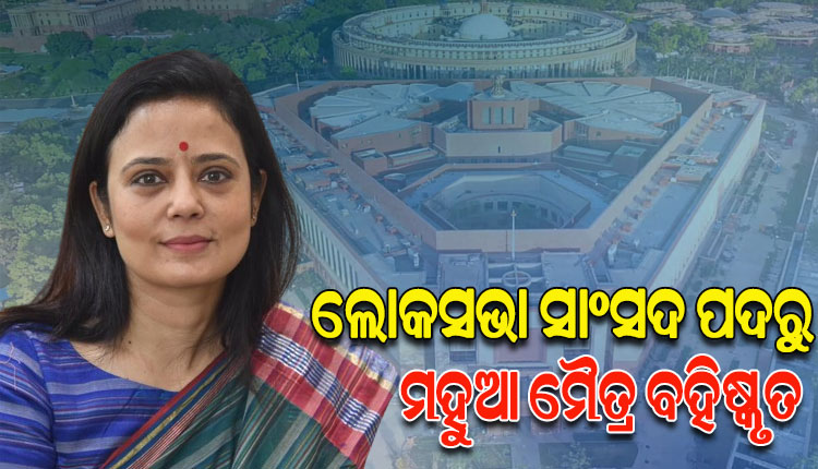 ଟଙ୍କା ନେଇ ପ୍ରଶ୍ନ କରିବା ମାମଲା: ଟିଏମସି ସାଂସଦ ମହୁଆ ମୈତ୍ରଙ୍କ ଲୋକସଭା ସଦସ୍ୟତା ରଦ୍ଦ
