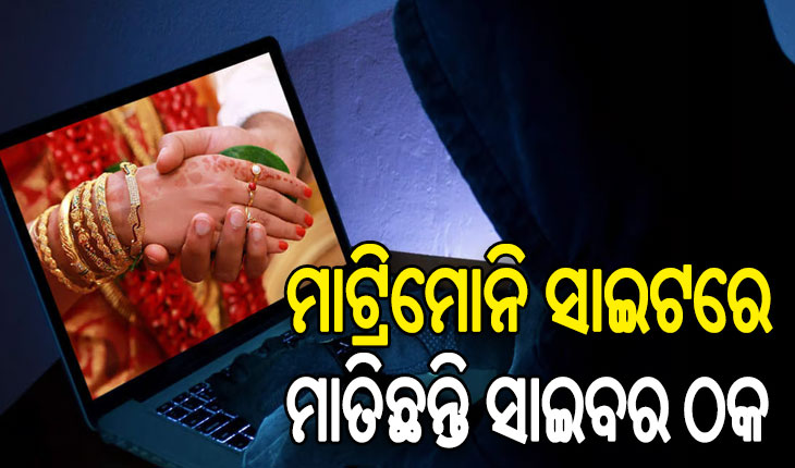 ମାଟ୍ରିମୋନି ସାଇଟରେ ମାତିଛନ୍ତି ସାଇବର ଠକ, ସୁନ୍ଦରୀ ଝିଅଙ୍କ ପ୍ରୋଫାଇଲ୍ ତିଆରି କରି ଲୁଟୁଛନ୍ତି ଲକ୍ଷାଧିକ ଟଙ୍କା