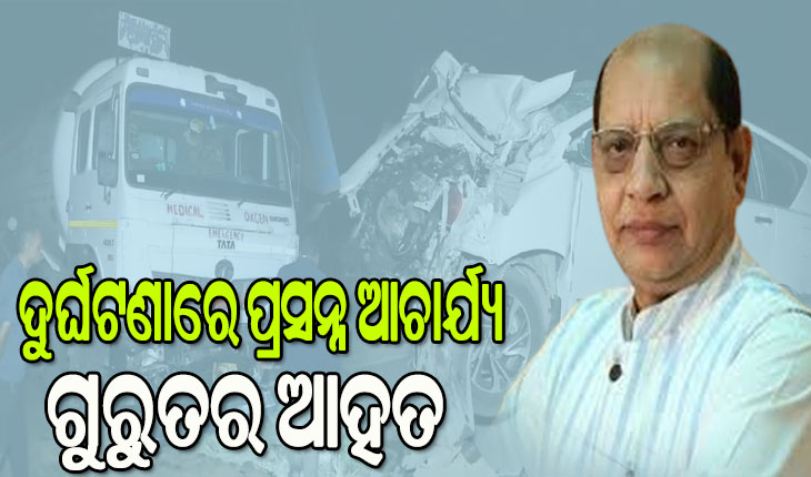 ସଡ଼କ ଦୁର୍ଘଟଣାରେ ବରିଷ୍ଠ ବିଜେଡି ନେତା ପ୍ରସନ୍ନ ଆଚାର୍ଯ୍ୟ ଗୁରୁତର ଆହତ