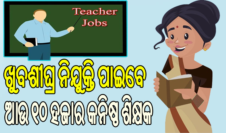 ରାଜ୍ୟରେ ଆହୁରି ସୁଦୃଢ଼ ହେବ ଶିକ୍ଷା ବ୍ୟବସ୍ଥା, ଖୁବ୍‌ଶୀଘ୍ର ଆଉ ୧୦ ହଜାର କନିଷ୍ଠ ଶିକ୍ଷକଙ୍କୁ ମିଳିବ ନିଯୁକ୍ତି