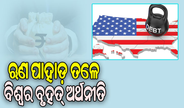 ଋଣ ପାହାଡ଼ ତଳେ ବିଶ୍ବର ବୃହତ୍‌ ଅର୍ଥନୀତି, ଆମେରିକା ଉପରେ ୩୫ ଟ୍ରିଲିୟନ୍‌ ଡଲାରର ଋଣ
