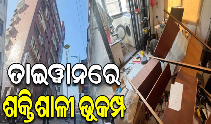ତାଇୱାନରେ ଶକ୍ତିଶାଳୀ ଭୂକମ୍ପ: ରିକ୍ଟର ସ୍କେଲରେ ତ୍ରୀବ୍ରତା ୭.୪