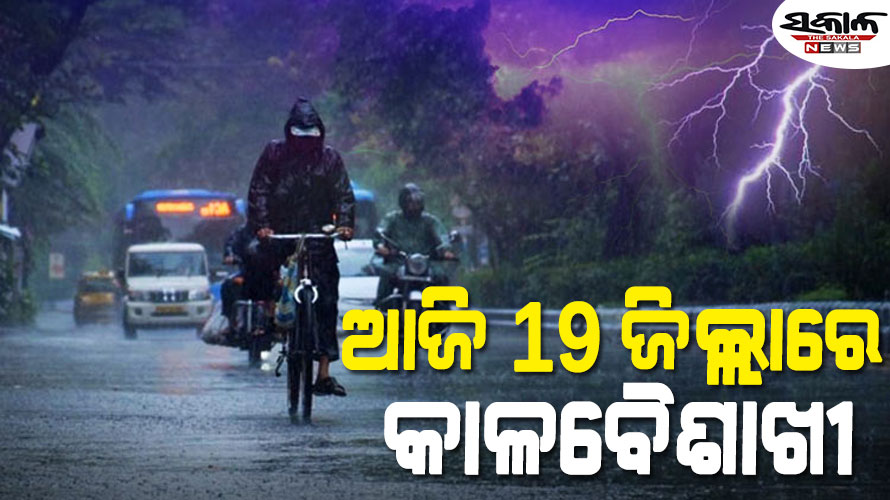 ଆଜି ୧୯ ଜିଲ୍ଲାରେ କାଳବୈଶାଖୀ, ୪ ଜିଲ୍ଲାରେ ପ୍ରବଳ ବର୍ଷା ସମ୍ଭାବନା