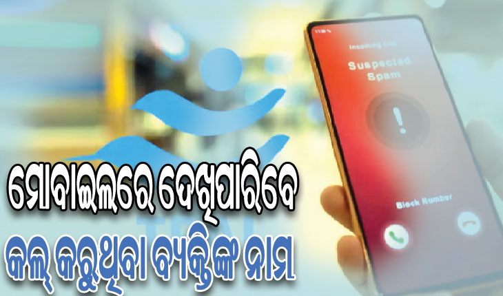 ଟ୍ରାଇର ବଡ଼ ନିଷ୍ପତ୍ତି: ମୋବାଇଲରେ ଦେଖାଯିବ କଲ୍ କରୁଥିବା ବ୍ୟକ୍ତିଙ୍କ ନାମ
