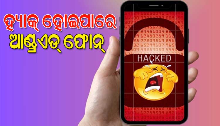 ସରକାରଙ୍କ ଚେତାବନୀ: ହ୍ୟାକ୍ ହୋଇପାରେ ଆଣ୍ଡ୍ରଏଡ୍‌ ୟୁଜର୍ସଙ୍କ ଫୋନ୍