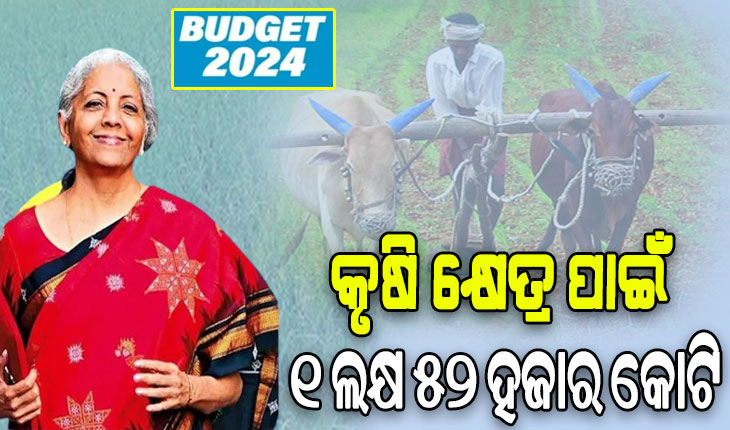 ବଜେଟ ୨୦୨୪-୨୫: କୃଷି କ୍ଷେତ୍ର ପାଇଁ ୧ ଲକ୍ଷ ୫୨ ହଜାର କୋଟି ଟଙ୍କାର ପ୍ରାବଧାନ