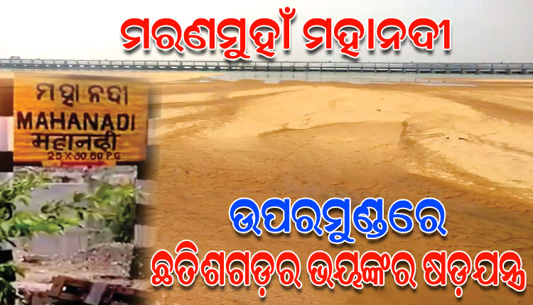ଉପରମୁଣ୍ଡରେ ଛତିଶଗଡ଼ର ଆଉ ଏକ ଭୟଙ୍କର ଷଡ଼ଯନ୍ତ୍ର, ମରଣମୁହାଁ ମହାନଦୀ
