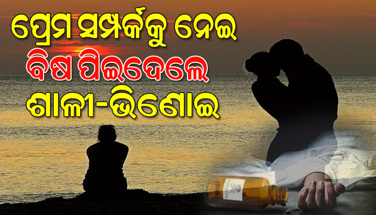 ପରିବାର ଆଗରେ ଧରାପଡ଼ିଗଲା ପ୍ରେମ ସମ୍ପର୍କ; ବିଷ ପିଇ ଭିଣୋଇ ମୃତ, ଶାଳୀ ଗୁରୁତର