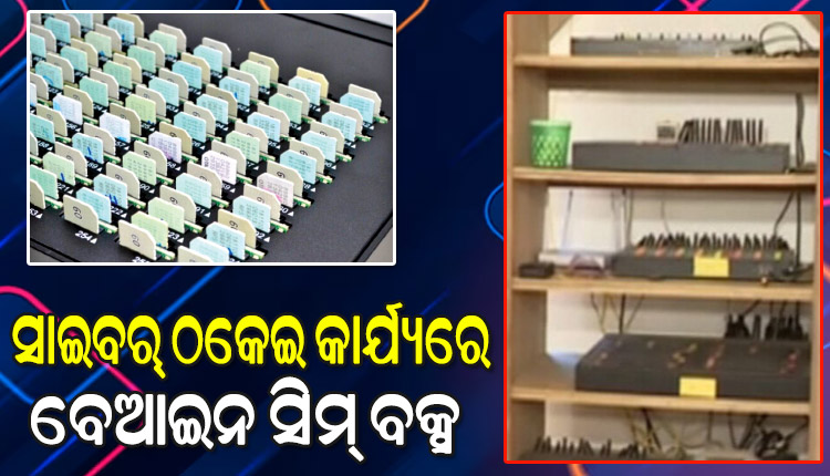 ଚାଇନାରୁ ଗଳାବାଟ ଦେଇ ଓଡ଼ିଶା ଆସୁଛି ବେଆଇନ ସିମ୍‌‌ ବକ୍ସ; ଅନ୍ତର୍ଜାତୀୟ କଲ୍‌‌ଗୁଡ଼ିକୁ ଲୋକାଲ କଲ୍‌‌ରେ ପରିଣତ କରୁଛନ୍ତି ସାଇବର୍‌‌ ଠକ