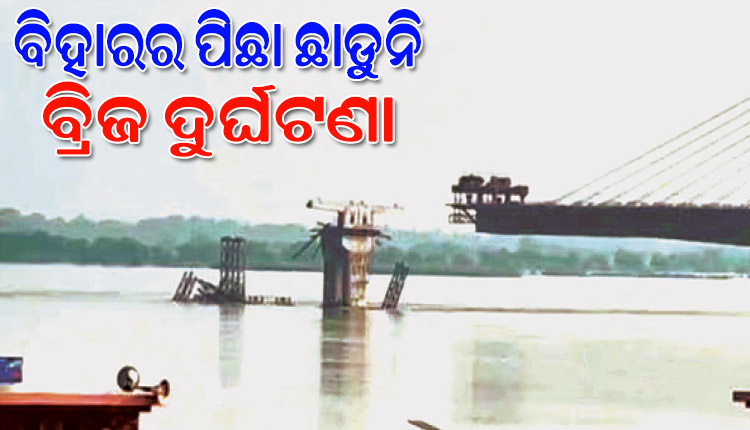 ବିହାରରେ ପୋଲ ଭୁଶୁଡ଼ିବା ଧାରାରେ ଲାଗୁ ନାହିଁ ବ୍ରେକ୍‌: ୩ୟ ଥର ଭୁଶୁଡ଼ିଲା ୧୭୧୦ କୋଟିର ପୋଲ
