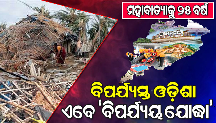 ମହାବାତ୍ୟାକୁ ୨୫ ବର୍ଷ: ବିପର୍ଯ୍ୟୟ ପରିଚାଳନା କ୍ଷେତ୍ରରେ ନିଜର ନୂଆ ଓ ସ୍ୱତନ୍ତ୍ର ପରିଚୟ ସୃଷ୍ଟି କରିସାରିଛି ଓଡ଼ିଶା