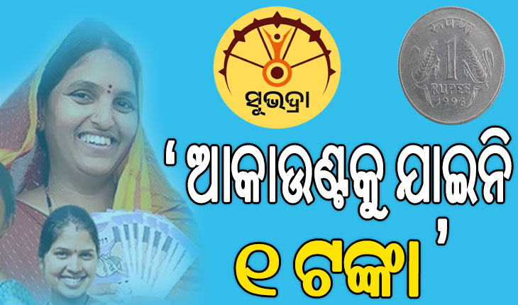 ଆକାଉଣ୍ଟକୁ ଯାଇନି ‘ସୁଭଦ୍ରା’ ୧ ଟଙ୍କା, ମିଛ ଖବରରେ ଭ୍ରମିତ ନ ହେବାକୁ ପରାମର୍ଶ…