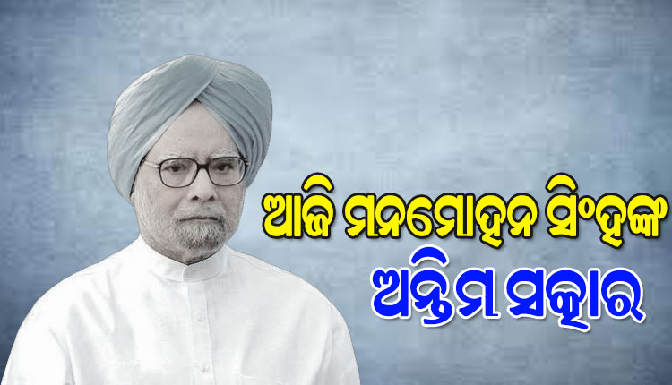 ଆଜି ପଞ୍ଚଭୂତରେ ଲୀନ ହେବେ ପୂର୍ବତନ ପ୍ରଧାନମନ୍ତ୍ରୀ ମନମୋହନ ସିଂ, ନିଗମବୋଧରେ ପୂର୍ଣ୍ଣ ରାଷ୍ଟ୍ରୀୟ ସମ୍ମାନ ସହ ହେବ ଅନ୍ତିମ ସଂସ୍କାର