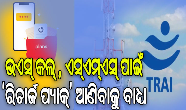 ଟାରିଫ୍‌ ନିୟମ ସଂଶୋଧନ କଲା ଟ୍ରାଇ: ଭଏସ୍ କଲ୍ , ଏସ୍‌ଏମ୍ଏସ୍‌ ପାଇଁ ‘ରିଚାର୍ଜ ପ୍ୟାକ୍’ ଆଣିବାକୁ ଟେଲିକମ୍ କମ୍ପାନୀ ବାଧ୍ୟ