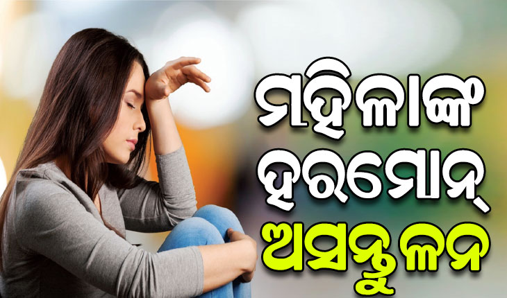 ମହିଳାଙ୍କ ହରମୋନ୍‌ ଅସନ୍ତୁଳନ କାରଣ ଓ ନିରାକରଣ …