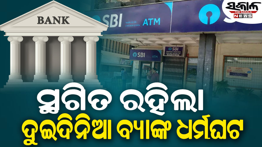 ବ୍ୟାଙ୍କ ଧର୍ମଘଟ ସ୍ଥଗିତ : ୨୪, ୨୫ ତାରିଖରେ ହେବାକୁ ଥିବା ବ୍ୟାଙ୍କ ଧର୍ମଘଟ ସ୍ଥଗିତ ରଖିଲା UFBU