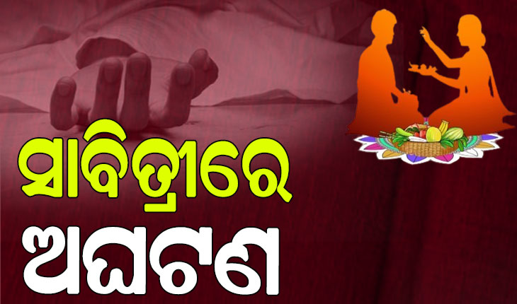 ସାବିତ୍ରୀରେ ଅଘଟଣ: କେଉଁଠି ସ୍ବାମୀ ଜୀବନ ହାରିଲେଣି ତ’; ଅନ୍ୟ କେଉଁଠି ସ୍ତ୍ରୀ….