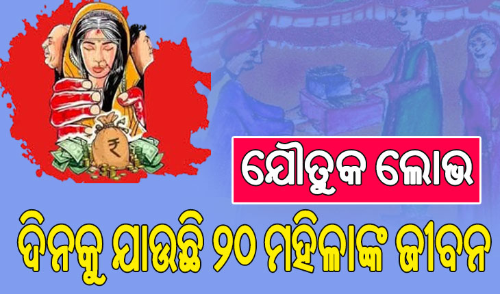ଯୌତୁକ ଜୁଇରେ ଦିନକୁ ଯାଉଛି ୨୦ ମହିଳାଙ୍କ ଜୀବନ