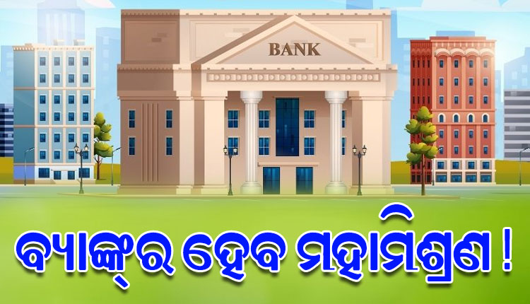 ଦେଶର ବ୍ୟାଙ୍କିଙ୍ଗ କ୍ଷେତ୍ରରେ ହେବ ଗୁରୁତ୍ୱପୂର୍ଣ୍ଣ ପରିବର୍ତ୍ତନ: ସବୁ ମିଶି ଦେଶରେ ରହିବେ ୫ଟି ବ୍ୟାଙ୍କ