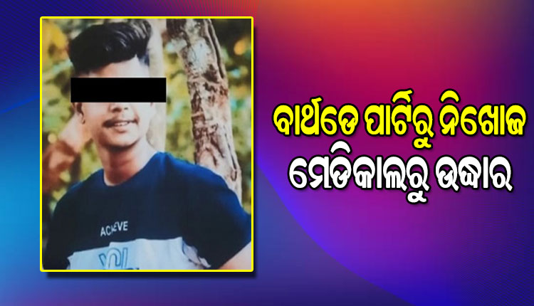 ବାର୍ଥଡେ ପାର୍ଟିରୁ ନିଖୋଜ ଯୁବକଙ୍କୁ ଚିକିତ୍ସାଧୀନ ଅବସ୍ଥାରେ ମେଡିକାଲରୁ ପାଇଲେ ପରିବାର