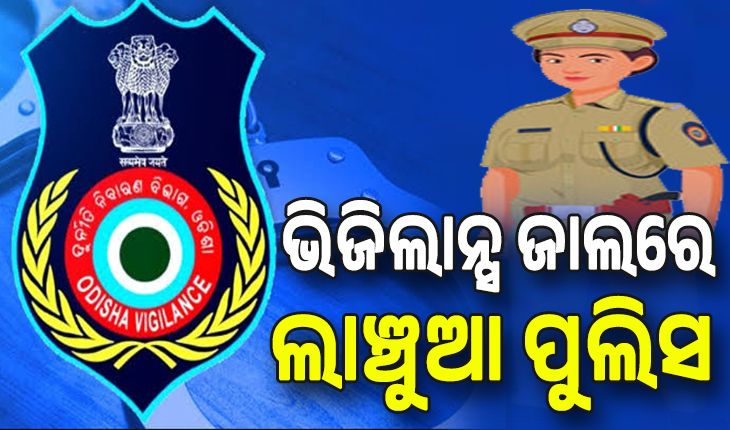 ଭିିଜିଲାନ୍ସ ଜାଲରେ ଲାଞ୍ଚୁଆ ପୁଲିସ, ମାମଲା ରଫାଦଫା ପାଇଁ ନେଉଥିଲେ ଲାଞ୍ଚ...