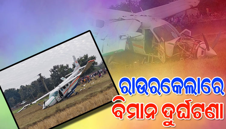 ରାଉରକେଲାରେ ଚାର୍ଟର ବିମାନ କ୍ରାସ, ପାଇଲଟଙ୍କ ସମେତ ୬ଜଣ ଆହତ