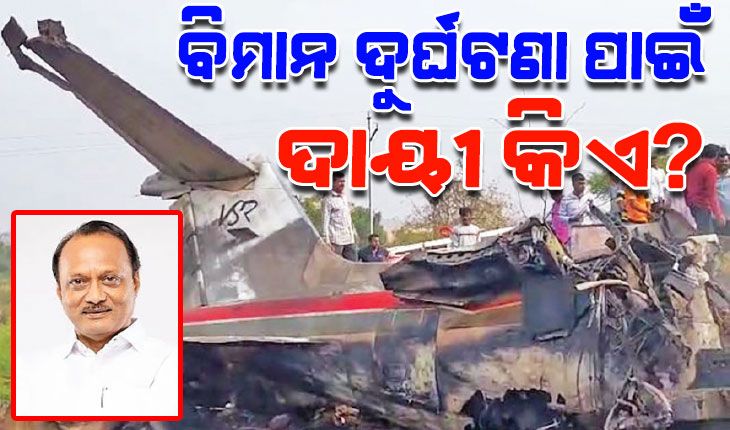 କେଉଁ କାରଣ ପାଇଁ ଦୁର୍ଘଟଣାଗସ୍ତ ହେଲା ଅଜିତ ପାୱାରଙ୍କ ବିମାନ...କୁହୁଡ଼ି ନା ଅନ୍ୟ କିଛି କାରଣ ?