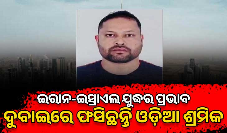 ଇରାନ-ଇସ୍ରାଏଲ ଯୁଦ୍ଧର ପ୍ରଭାବ: ଦୁବାଇରେ ଫସିଛନ୍ତି ବହୁ ଓଡ଼ିଆ ଶ୍ରମିକ