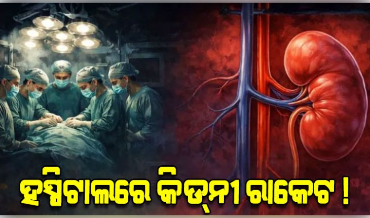 ହସ୍ପିଟାଲରେ କିଡ୍‌ନୀ ରାକେଟ: ୬ ଲକ୍ଷରେ କିଣି ୮୦ ଲକ୍ଷରେ ବିକ୍ରି, ୫ ଡାକ୍ତର ଗିରଫ