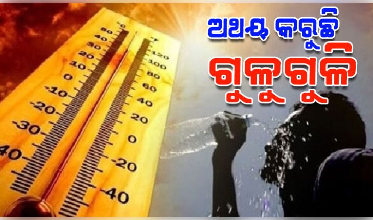 ଅସମ୍ଭାଳ ତାତି ଓ ଗୁଳୁଗୁଳିରେ ଅସ୍ତବ୍ୟସ୍ତ ଜନଜୀବନ, ୨୪ ପର୍ଯ୍ୟନ୍ତ ପ୍ରଚଣ୍ଡ ଖରାରୁ ନିସ୍ତାର ନାହିଁ